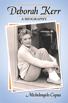 Deborah Kerr: A Biography - Capua, Michelangelo