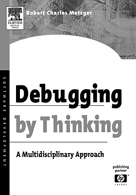 Debugging by Thinking: A Multidisciplinary Approach - Metzger, Robert Charles