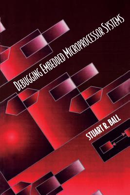 Debugging Embedded Microprocessor Systems - Ball, Stuart