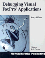 Debugging Visual FoxPro Applications - Folsom, Nancy, and Conway, Kelly (Editor), and Stewart, Mike (Foreword by)