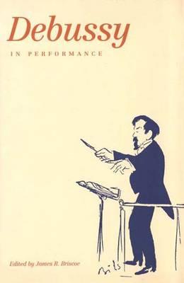 Debussy in Performance - Briscoe, James R, Dr. (Editor)