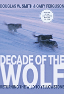 Decade of the Wolf: Returning the Wild to Yellowstone