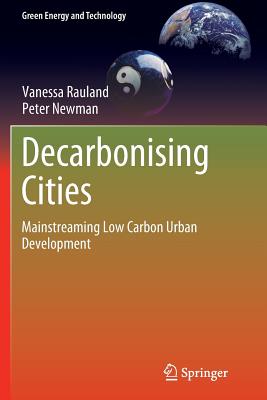 Decarbonising Cities: Mainstreaming Low Carbon Urban Development - Rauland, Vanessa, and Newman, Peter, Dr.