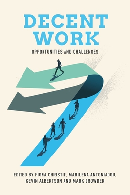 Decent Work: Opportunities and Challenges - Christie, Fiona (Editor), and Antoniadou, Marilena (Editor), and Albertson, Kevin (Editor)