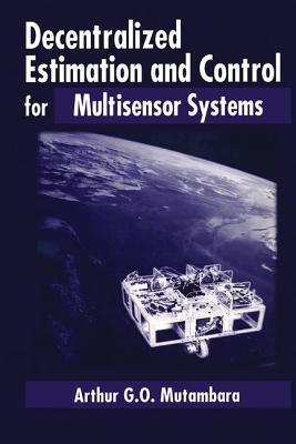 Decentralized Estimation and Control for Multisensor Systems - Mutambara, Arthur G O
