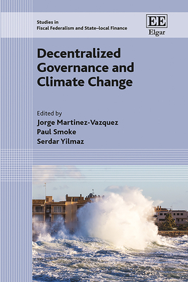 Decentralized Governance and Climate Change - Martinez-Vazquez, Jorge (Editor), and Smoke, Paul (Editor), and Yilmaz, Serdar (Editor)