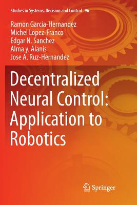 Decentralized Neural Control: Application to Robotics - Garcia-Hernandez, Ramon, and Lopez-Franco, Michel, and Sanchez, Edgar N