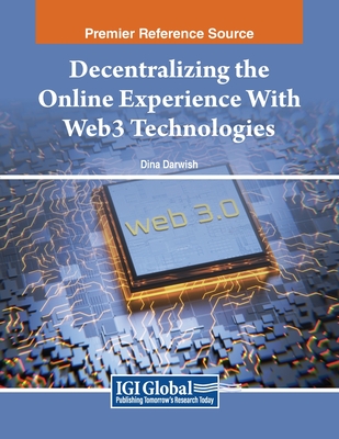 Decentralizing the Online Experience With Web3 Technologies - Darwish, Dina (Editor)