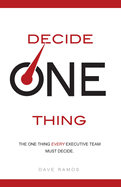 Decide One Thing: The One Thing Every Executive Team Must Decide