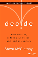 Decide: Work Smarter, Reduce Your Stress, and Lead by Example