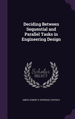 Deciding Between Sequential and Parallel Tasks in Engineering Design - Smith, Robert P, MD, and Eppinger, Steven D