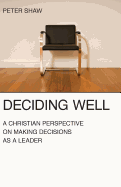 Deciding Well: A Christian Perspective on Making Decisions as a Leader