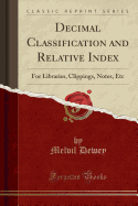 Decimal Classification and Relative Index: For Libraries, Clippings, Notes, Etc (Classic Reprint)
