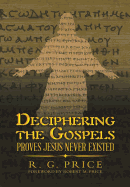 Deciphering the Gospels: Proves Jesus Never Existed