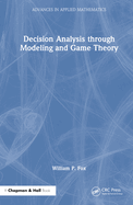 Decision Analysis Through Modeling and Game Theory