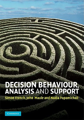 Decision Behaviour, Analysis and Support - French, Simon, and Maule, John, Professor, and Papamichail, Nadia, Professor
