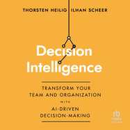 Decision Intelligence: Transform Your Team and Organization with Ai-Driven Decision-Making