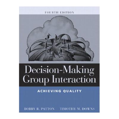 Decision-Making Group Interaction: Achieving Quality - Patton, Bobby R, and Downs, Timothy M