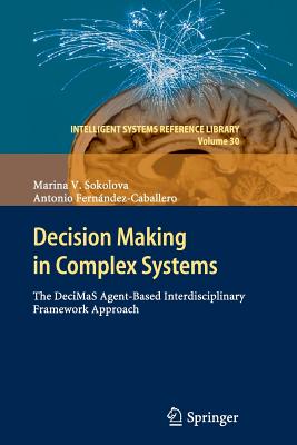 Decision Making in Complex Systems: The DeciMaS Agent-based Interdisciplinary Framework Approach - Sokolova, Marina V., and Fern�ndez Caballero, Antonio