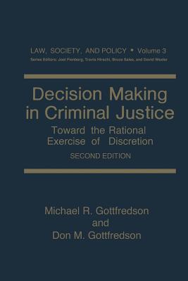 Decision Making in Criminal Justice: Toward the Rational Exercise of Discretion - Gottfredson, Michael R., and Gottfredson, Don M.