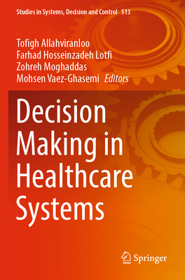 Decision Making in Healthcare Systems - Allahviranloo, Tofigh (Editor), and Hosseinzadeh Lotfi, Farhad (Editor), and Moghaddas, Zohreh (Editor)