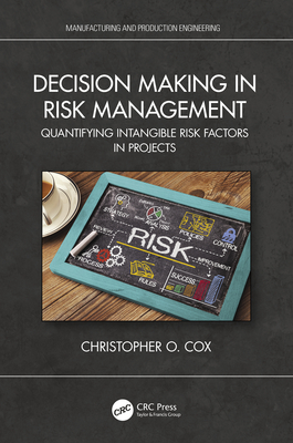 Decision Making in Risk Management: Quantifying Intangible Risk Factors in Projects - Cox, Christopher O