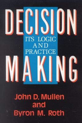 Decision Making: Its Logic and Practice - Roth, Byron M, and Mullen, John D