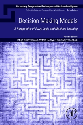 Decision-Making Models: A Perspective of Fuzzy Logic and Machine Learning - Allahviranloo, Tofigh, PhD (Editor), and Pedrycz, Witold (Editor), and Seyyedabbasi, Amir (Editor)