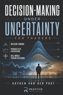 Decision-Making Under Uncertainty for Traders: Bayesian Thinking, Probabilistic Forecasting, and Real-World Trading Decisions