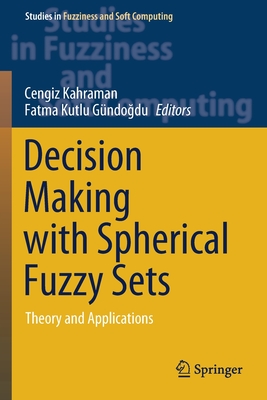 Decision Making with Spherical Fuzzy Sets: Theory and Applications - Kahraman, Cengiz (Editor), and Kutlu G�ndo du, Fatma (Editor)