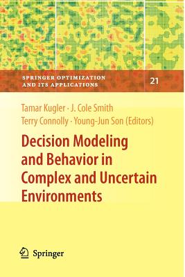 Decision Modeling and Behavior in Complex and Uncertain Environments - Kugler, Tamar (Editor), and Smith, J Cole (Editor), and Connolly, Terry, Dr. (Editor)