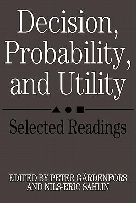 Decision, Probability, and Utility: Selected Readings - G�rdenfors, Peter (Editor), and Sahlin, Nils-Eric (Editor)