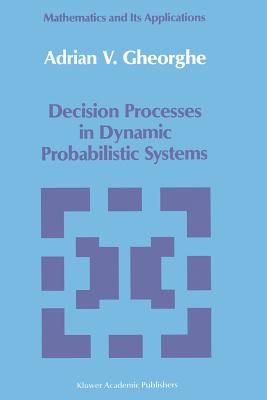 Decision Processes in Dynamic Probabilistic Systems - Gheorghe, A V