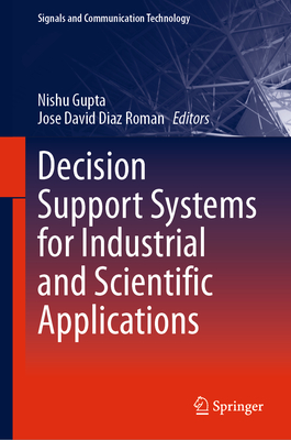 Decision Support Systems for Industrial and Scientific Applications - Gupta, Nishu (Editor), and Diaz Roman, Jose David (Editor)