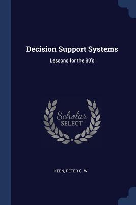 Decision Support Systems: Lessons for the 80's - Keen, Peter G W