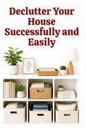 Declutter Your House Successfully and Easily