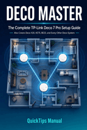 Deco Master User Guide: The Complete TP-Link Deco 7 Pro Setup Guide - Also Covers Deco X20, XE75, BE23, and Every Other Deco Mesh Wi-Fi System - Node Placement, App Mastery, Parental Controls, QoS, Security, and Troubleshooting for First-Time Users