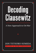 Decoding Clausewitz: A New Approach to on War