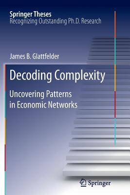 Decoding Complexity: Uncovering Patterns in Economic Networks - Glattfelder, James