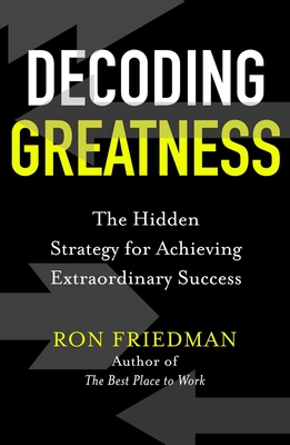 Decoding Greatness: The Hidden Strategy for Achieving Extraordinary Success - Friedman, Ron