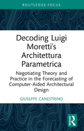 Decoding Luigi Moretti's Architettura Parametrica: Negotiating Theory and Practice in the Forecasting of Computer-Aided Architectural Design