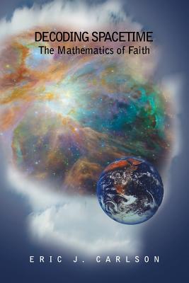 Decoding Spacetime: The Mathematics of Faith - Carlson, Eric, Rabbi