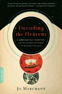 Decoding the Heavens: A 2,000-Year-Old Computer--And the Century-Long Search to Discover Its Secrets