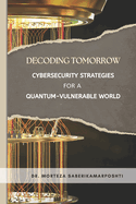 Decoding Tomorrow: Cybersecurity Strategies for a Quantum-Vulnerable World