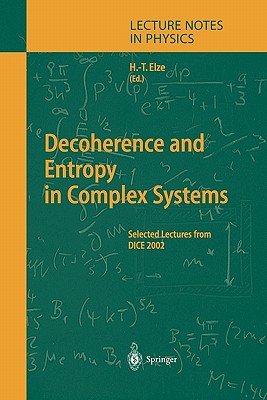 Decoherence and Entropy in Complex Systems: Selected Lectures from DICE 2002 - Elze, Hans-Thomas (Editor)