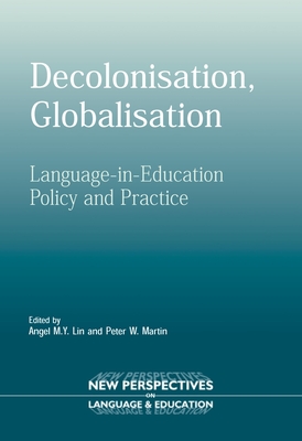 Decolonisation, Globalisation: Language-In-Education Policy and Practice - Lin, Angel (Editor), and Martin, Peter (Editor)
