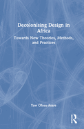 Decolonising Design in Africa: Towards New Theories, Methods, and Practices