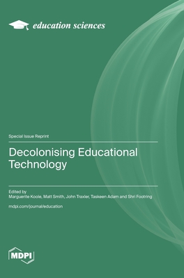Decolonising Educational Technology - Koole, Marguerite (Guest editor), and Smith, Matt (Guest editor), and Traxler, John (Guest editor)