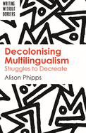 Decolonising Multilingualism: Struggles to Decreate