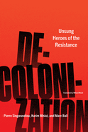 Decolonization: Unsung Heroes of the Resistance